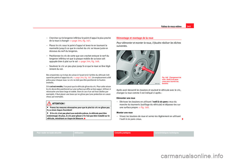 Seat Altea 2006 Manuel du propriétaire (in French) Faites-le vous-même245
Pour rouler en toute sécurité
Utilisation
Conseils pratiques
Caractéristiques techniques
– Cherchez sur le longeron inférieur le point dappui le plus proche
de la roue Seat Altea 2006 Manuel du propriétaire (in French) Faites-le vous-même245
Pour rouler en toute sécurité
Utilisation
Conseils pratiques
Caractéristiques techniques
– Cherchez sur le longeron inférieur le point dappui le plus proche
de la roue