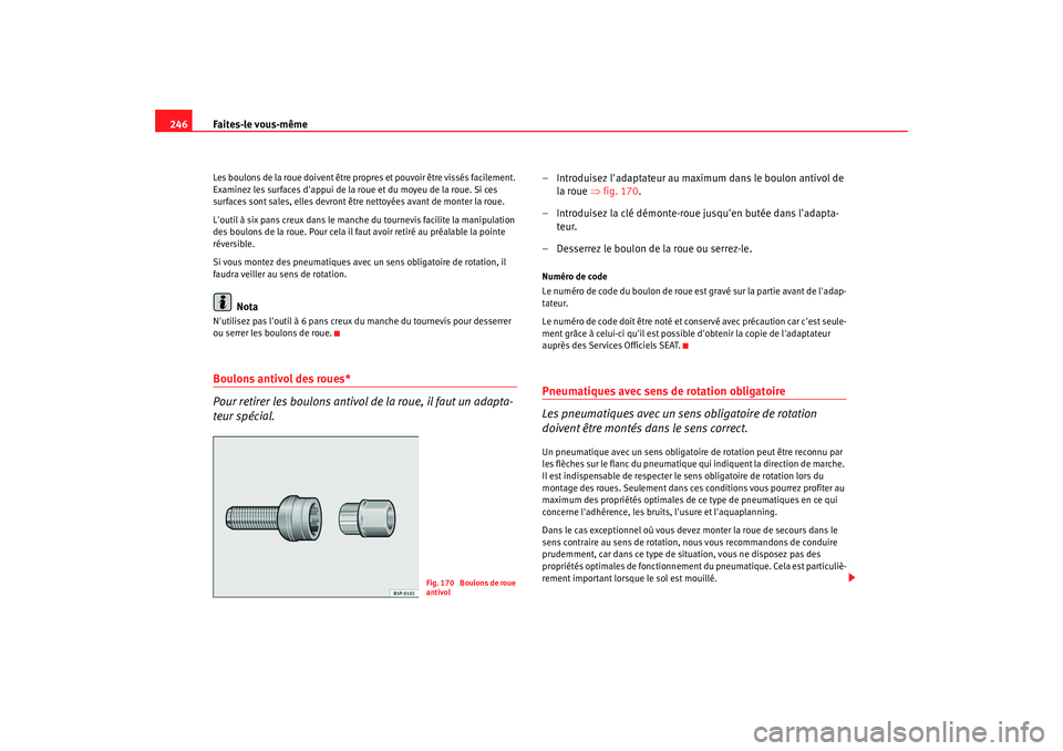 Seat Altea 2006 Manuel du propriétaire (in French) Faites-le vous-même
246Les boulons de la roue doivent être prop res et pouvoir être vissés facilement.
Examinez les surfaces dappui de la roue et du moyeu de la roue. Si ces
surfaces sont sales Seat Altea 2006 Manuel du propriétaire (in French) Faites-le vous-même
246Les boulons de la roue doivent être prop res et pouvoir être vissés facilement.
Examinez les surfaces dappui de la roue et du moyeu de la roue. Si ces
surfaces sont sales