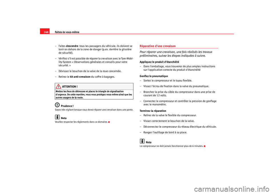 Seat Altea 2006 Manuel du propriétaire (in French) Faites-le vous-même
248
–Faites descendre tous les passagers du véhicule. Ils doivent se
tenir en dehors de la zone de danger (p.ex. derrière la glissière
de sécurité).
– Vérifiez sil Seat Altea 2006 Manuel du propriétaire (in French) Faites-le vous-même
248
–Faites descendre tous les passagers du véhicule. Ils doivent se
tenir en dehors de la zone de danger (p.ex. derrière la glissière
de sécurité).
– Vérifiez sil