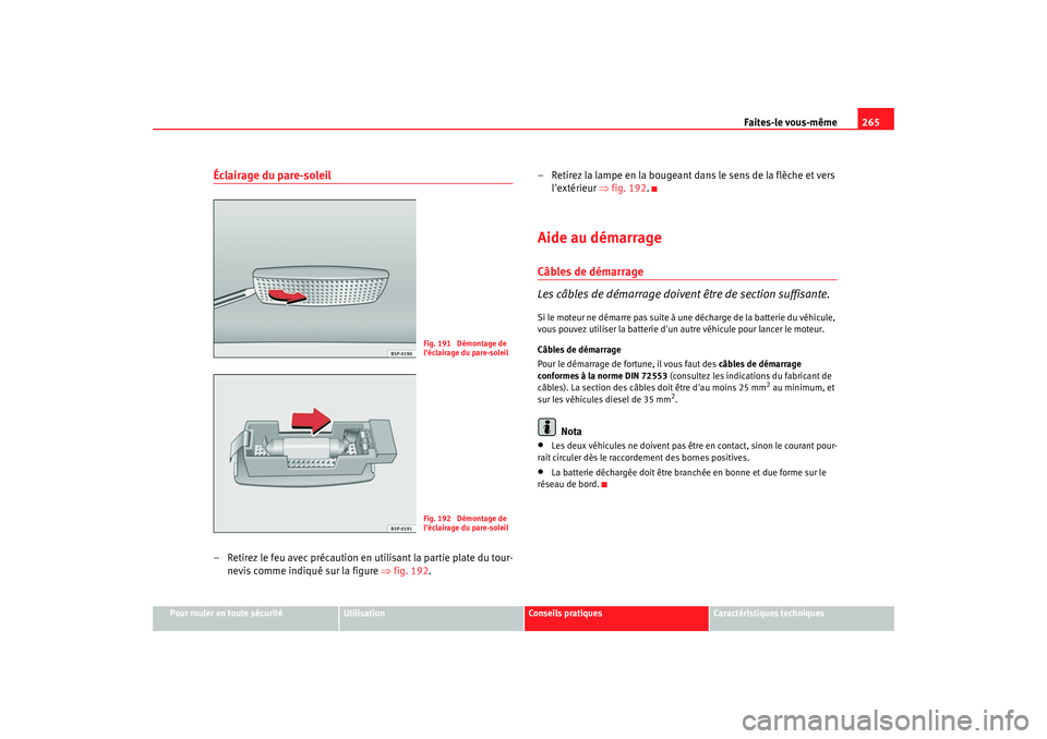 Seat Altea 2006 Manuel du propriétaire (in French) Faites-le vous-même265
Pour rouler en toute sécurité
Utilisation
Conseils pratiques
Caractéristiques techniques
Éclairage du pare-soleil– Retirez le feu avec précaution en utilisant la partie Seat Altea 2006 Manuel du propriétaire (in French) Faites-le vous-même265
Pour rouler en toute sécurité
Utilisation
Conseils pratiques
Caractéristiques techniques
Éclairage du pare-soleil– Retirez le feu avec précaution en utilisant la partie