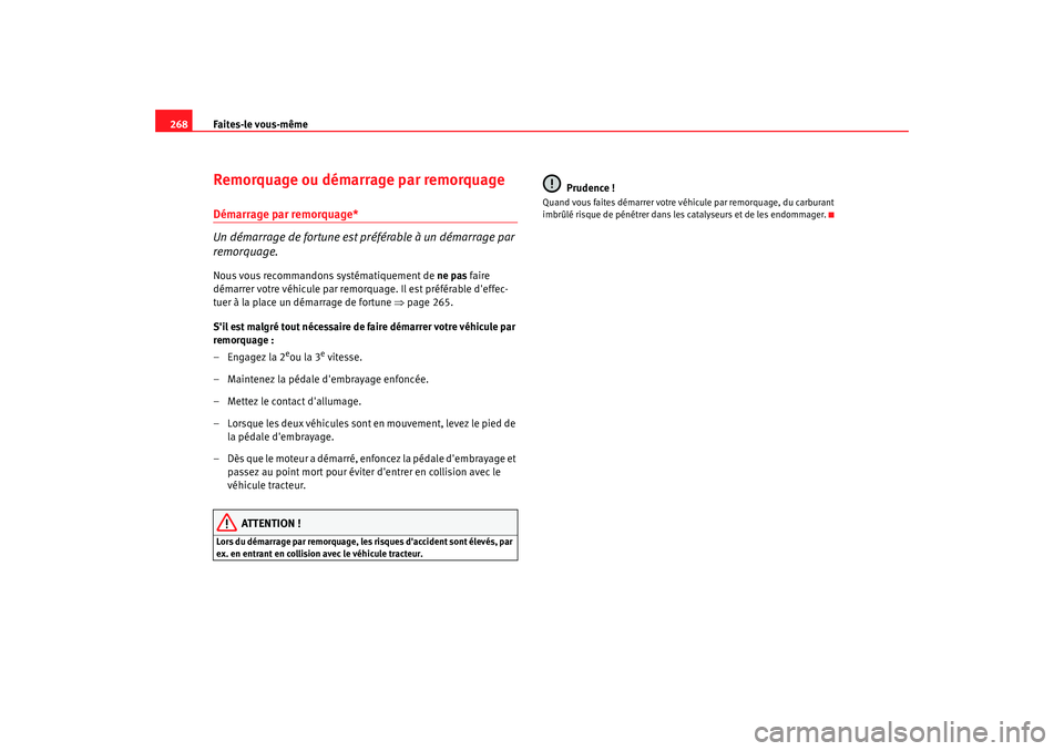Seat Altea 2006 Manuel du propriétaire (in French) Faites-le vous-même
268Remorquage ou démarrage par remorquageDémarrage par remorquage*
Un démarrage de fortune est préférable à un démarrage par
remorquage.Nous vous recommandons systématiqu Seat Altea 2006 Manuel du propriétaire (in French) Faites-le vous-même
268Remorquage ou démarrage par remorquageDémarrage par remorquage*
Un démarrage de fortune est préférable à un démarrage par
remorquage.Nous vous recommandons systématiqu