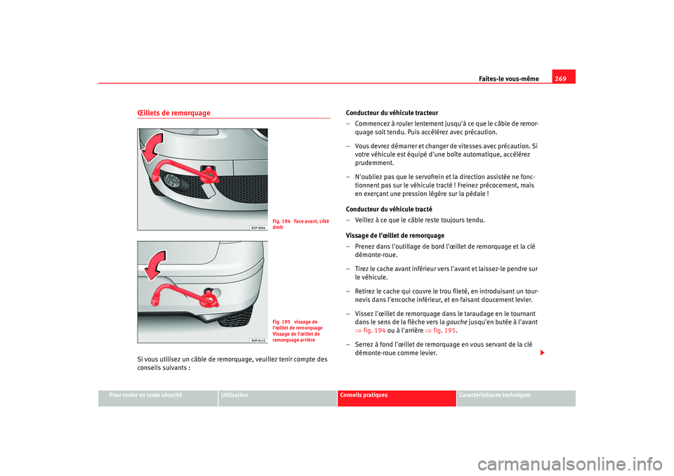 Seat Altea 2006 Manuel du propriétaire (in French) Faites-le vous-même269
Pour rouler en toute sécurité
Utilisation
Conseils pratiques
Caractéristiques techniques
Œillets de remorquageSi vous utilisez un câble de remorquage, veuillez tenir compt Seat Altea 2006 Manuel du propriétaire (in French) Faites-le vous-même269
Pour rouler en toute sécurité
Utilisation
Conseils pratiques
Caractéristiques techniques
Œillets de remorquageSi vous utilisez un câble de remorquage, veuillez tenir compt