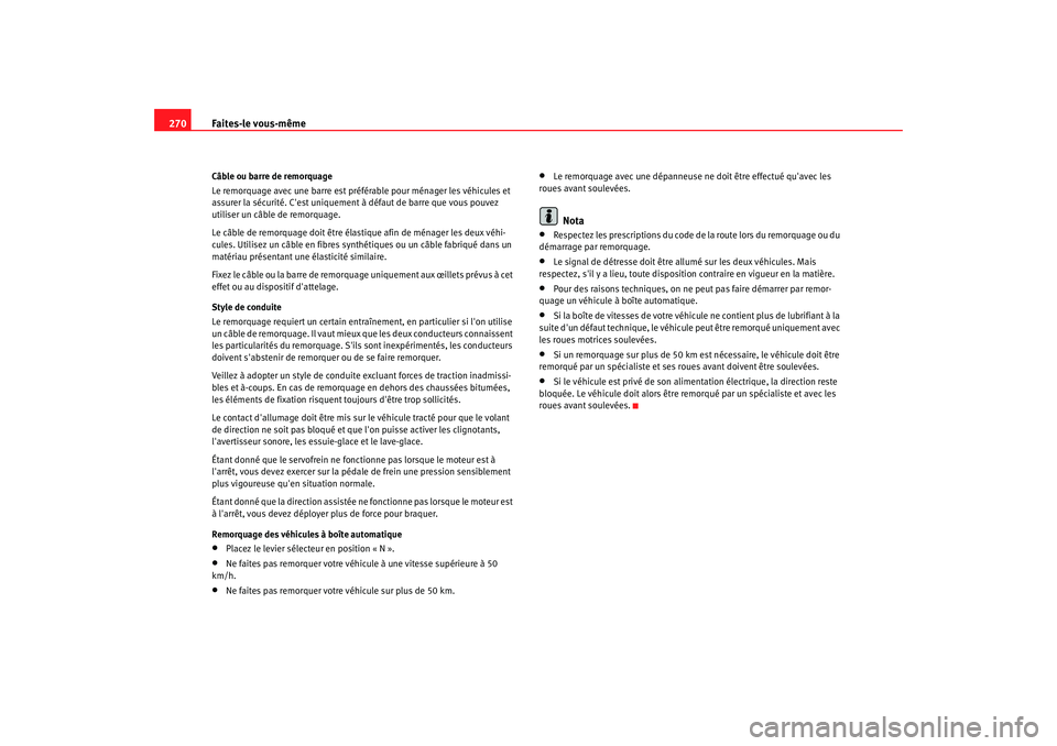 Seat Altea 2006 Manuel du propriétaire (in French) Faites-le vous-même
270Câble ou barre de remorquage
Le remorquage avec une barre est préférable pour ménager les véhicules et
assurer la sécurité. Cest uniquement à défaut de barre que vo Seat Altea 2006 Manuel du propriétaire (in French) Faites-le vous-même
270Câble ou barre de remorquage
Le remorquage avec une barre est préférable pour ménager les véhicules et
assurer la sécurité. Cest uniquement à défaut de barre que vo