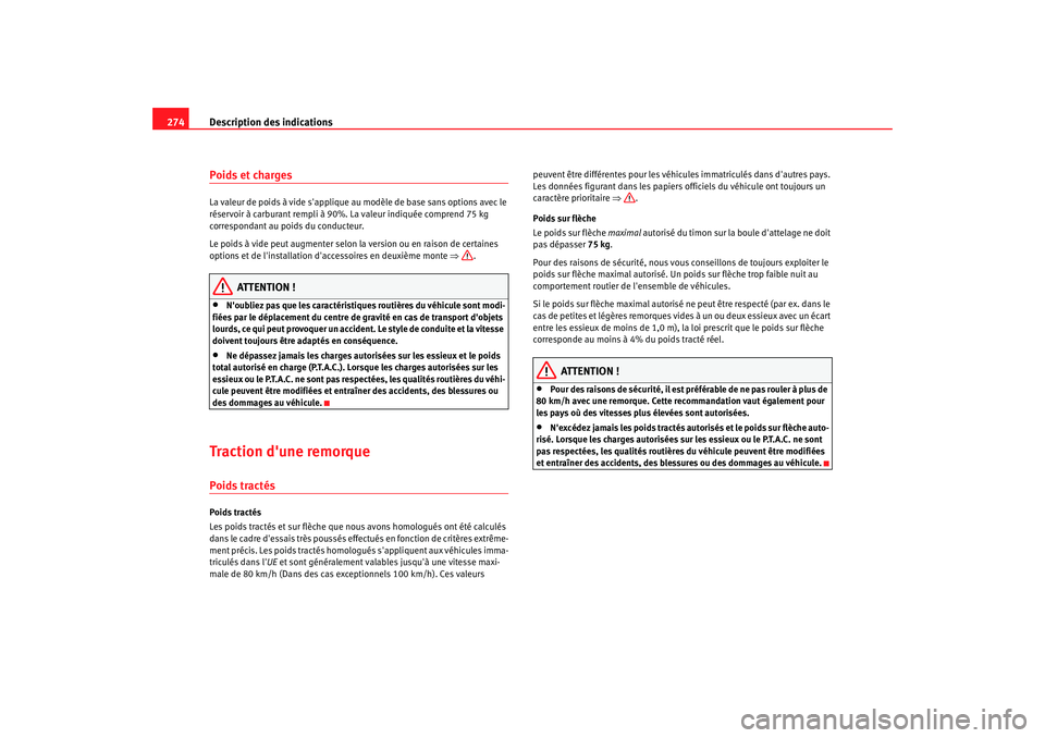 Seat Altea 2006 Manuel du propriétaire (in French) Description des indications
274Poids et chargesLa valeur de poids à vide sapplique au modèle de base sans options avec le
réservoir à carburant rempli à 90%. La valeur indiquée comprend 75 kg Seat Altea 2006 Manuel du propriétaire (in French) Description des indications
274Poids et chargesLa valeur de poids à vide sapplique au modèle de base sans options avec le
réservoir à carburant rempli à 90%. La valeur indiquée comprend 75 kg