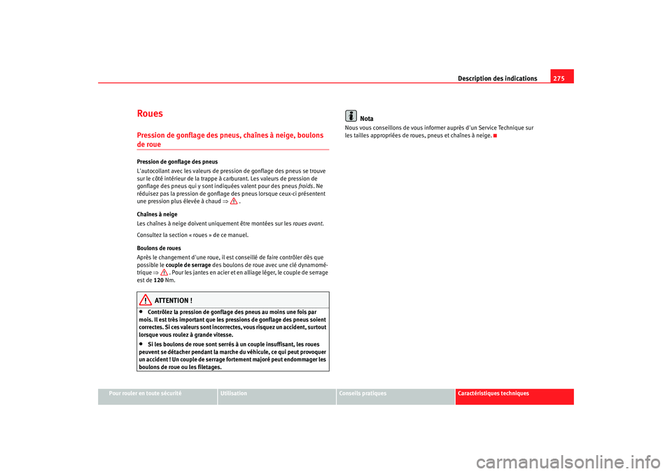 Seat Altea 2006 Manuel du propriétaire (in French) Description des indications275
Pour rouler en toute sécurité
Utilisation
Conseils pratiques
Caractéristiques techniques
RouesPression de gonflage des pneus, chaînes à neige, boulons de rouePressi Seat Altea 2006 Manuel du propriétaire (in French) Description des indications275
Pour rouler en toute sécurité
Utilisation
Conseils pratiques
Caractéristiques techniques
RouesPression de gonflage des pneus, chaînes à neige, boulons de rouePressi