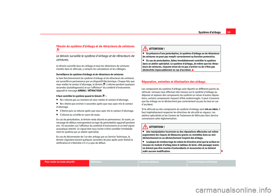 Seat Altea 2006 Manuel du propriétaire (in French) Système dairbags33
Pour rouler en toute sécurité
Utilisation
Conseils pratiques
Caractéristiques techniques
Témoin du système dairbags et de rétracteurs de ceintures Le témoin surveille l Seat Altea 2006 Manuel du propriétaire (in French) Système dairbags33
Pour rouler en toute sécurité
Utilisation
Conseils pratiques
Caractéristiques techniques
Témoin du système dairbags et de rétracteurs de ceintures Le témoin surveille l