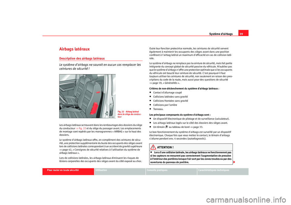 Seat Altea 2006 Manuel du propriétaire (in French) Système dairbags39
Pour rouler en toute sécurité
Utilisation
Conseils pratiques
Caractéristiques techniques
Airbags latérauxDescription des airbags latéraux
Le système dairbags ne saurait en Seat Altea 2006 Manuel du propriétaire (in French) Système dairbags39
Pour rouler en toute sécurité
Utilisation
Conseils pratiques
Caractéristiques techniques
Airbags latérauxDescription des airbags latéraux
Le système dairbags ne saurait en