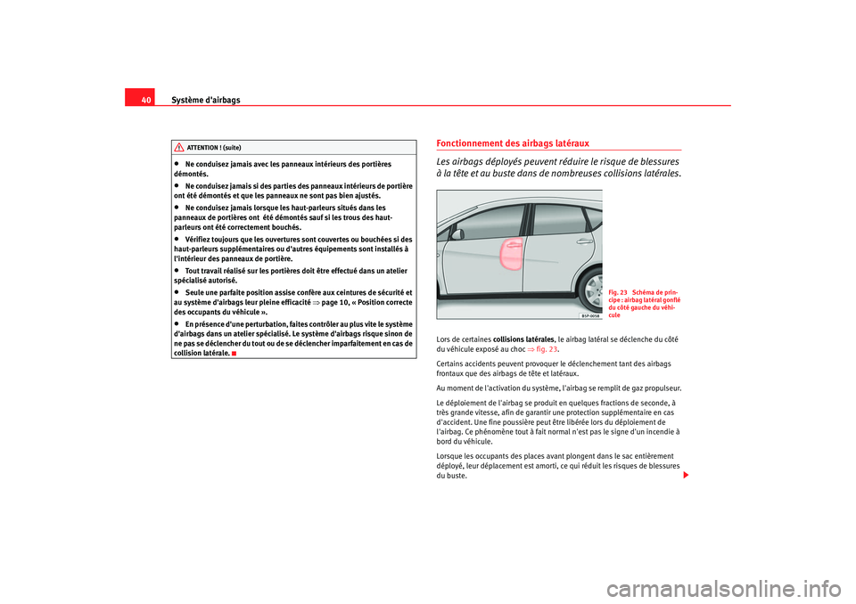 Seat Altea 2006 Manuel du propriétaire (in French) Système dairbags
40•
Ne conduisez jamais avec les panneaux intérieurs des portières
démontés.
•
Ne conduisez jamais si des parties des panneaux intérieurs de portière
ont été démonté Seat Altea 2006 Manuel du propriétaire (in French) Système dairbags
40•
Ne conduisez jamais avec les panneaux intérieurs des portières
démontés.
•
Ne conduisez jamais si des parties des panneaux intérieurs de portière
ont été démonté