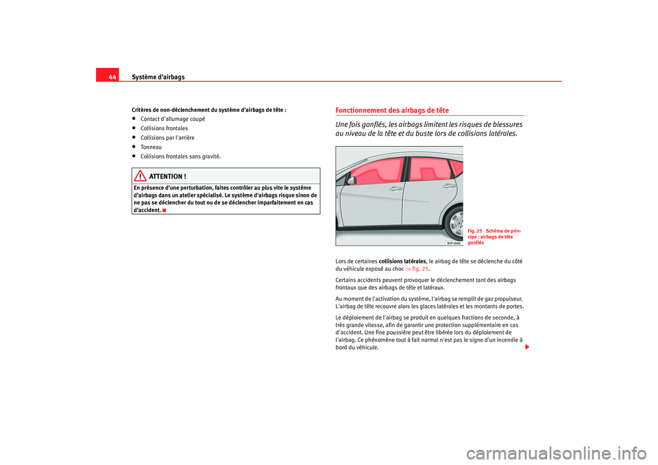 Seat Altea 2006 Manuel du propriétaire (in French) Système dairbags
44Critères de non-déclenchement du système dairbags de tête :•
Contact dallumage coupé
•
Collisions frontales
•
Collisions par larrière
•
To n n ea u
•
Collision Seat Altea 2006 Manuel du propriétaire (in French) Système dairbags
44Critères de non-déclenchement du système dairbags de tête :•
Contact dallumage coupé
•
Collisions frontales
•
Collisions par larrière
•
To n n ea u
•
Collision