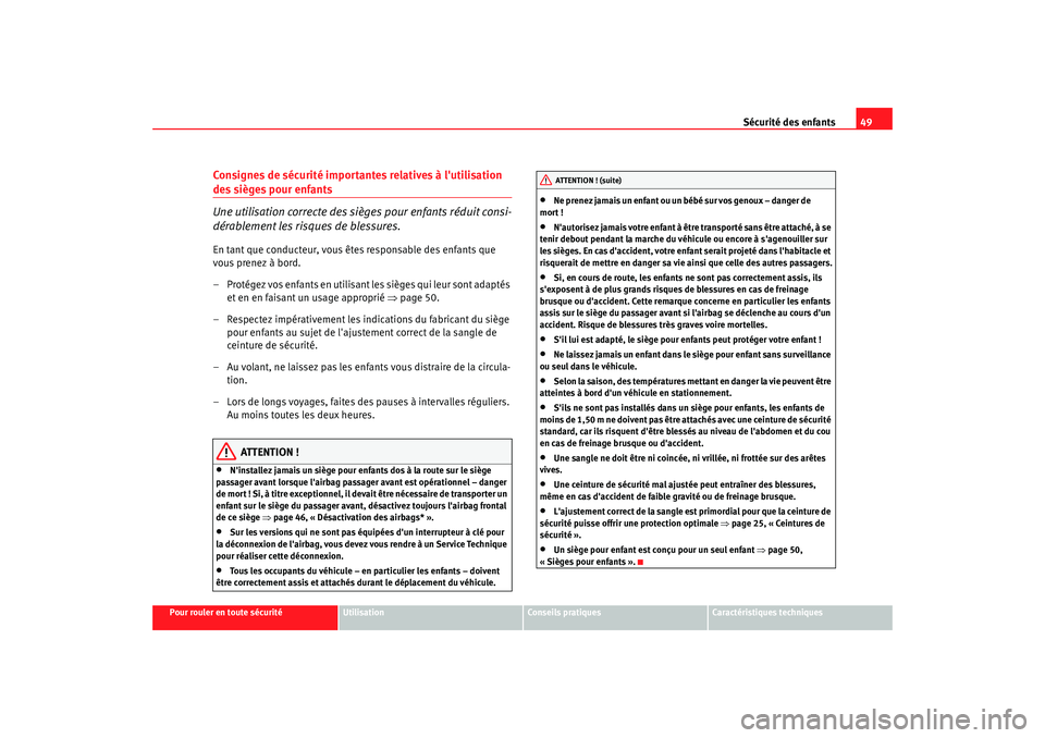 Seat Altea 2006 Manuel du propriétaire (in French) Sécurité des enfants49
Pour rouler en toute sécurité
Utilisation
Conseils pratiques
Caractéristiques techniques
Consignes de sécurité importan tes relatives à lutilisation des sièges pour en Seat Altea 2006 Manuel du propriétaire (in French) Sécurité des enfants49
Pour rouler en toute sécurité
Utilisation
Conseils pratiques
Caractéristiques techniques
Consignes de sécurité importan tes relatives à lutilisation des sièges pour en