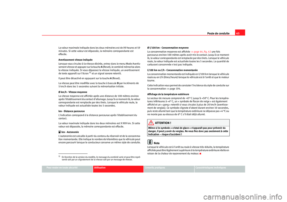 Seat Altea 2006 Manuel du propriétaire (in French) Poste de conduite65
Pour rouler en toute sécurité
Utilisation
Conseils pratiques
Caractéristiques techniques
La valeur maximale indiquée dans les
deux mémoires est de 99 heures et 59
minutes. S Seat Altea 2006 Manuel du propriétaire (in French) Poste de conduite65
Pour rouler en toute sécurité
Utilisation
Conseils pratiques
Caractéristiques techniques
La valeur maximale indiquée dans les
deux mémoires est de 99 heures et 59
minutes. S