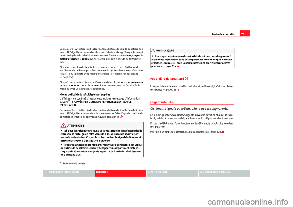 Seat Altea 2006 Manuel du propriétaire (in French) Poste de conduite77
Pour rouler en toute sécurité
Utilisation
Conseils pratiques
Caractéristiques techniques
En premier lieu, vérifiez lindicateur de température de liquide de refroidisse-
ment. Seat Altea 2006 Manuel du propriétaire (in French) Poste de conduite77
Pour rouler en toute sécurité
Utilisation
Conseils pratiques
Caractéristiques techniques
En premier lieu, vérifiez lindicateur de température de liquide de refroidisse-
ment.