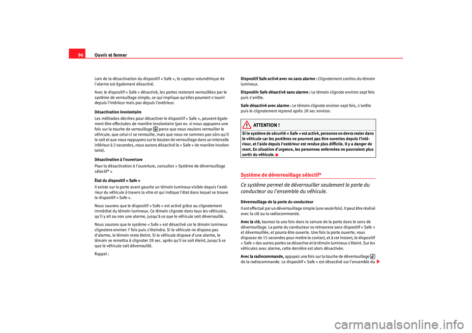 Seat Altea 2006 Manuel du propriétaire (in French) Ouvrir et fermer
96Lors de la désactivation du disposit if « Safe », le capteur volumétrique de
lalarme est également désactivé.
Avec le dispositif « Safe » désactivé, les portes resteron Seat Altea 2006 Manuel du propriétaire (in French) Ouvrir et fermer
96Lors de la désactivation du disposit if « Safe », le capteur volumétrique de
lalarme est également désactivé.
Avec le dispositif « Safe » désactivé, les portes resteron