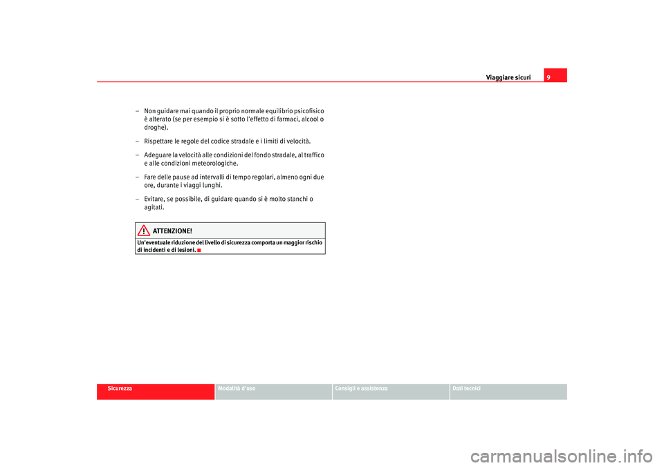 Seat Altea 2006 Manuale del proprietario (in Italian) Viaggiare sicuri9
Sicurezza
Modalità duso
Consigli e assistenza
Dati tecnici
– Non guidare mai quando il proprio normale equilibrio psicofisico
è alterato (se per esempio si è sotto leffetto d Seat Altea 2006 Manuale del proprietario (in Italian) Viaggiare sicuri9
Sicurezza
Modalità duso
Consigli e assistenza
Dati tecnici
– Non guidare mai quando il proprio normale equilibrio psicofisico
è alterato (se per esempio si è sotto leffetto d