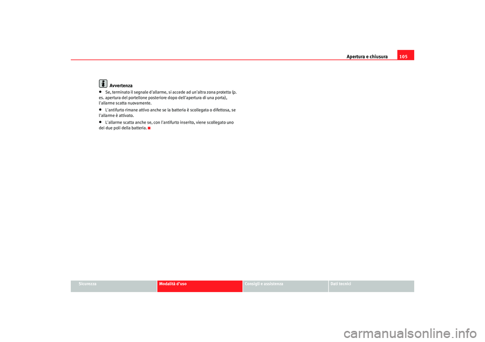 Seat Altea 2006  Manuale del proprietario (in Italian) Apertura e chiusura105
Sicurezza
Modalità duso
Consigli e assistenza
Dati tecnici
Avvertenza
•
Se, terminato il segnale dallarme, si accede ad unaltra zona protetta (p. 
es. apertura del portell