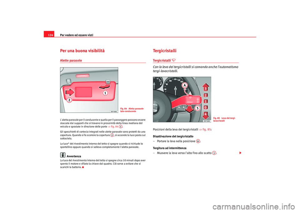Seat Altea 2006  Manuale del proprietario (in Italian) Per vedere ed essere visti
124Per una buona visibilitàAlette parasoleLaletta parasole per il conducente e quella per il passeggero possono essere 
staccate dai supporti che si trovano in prossimità