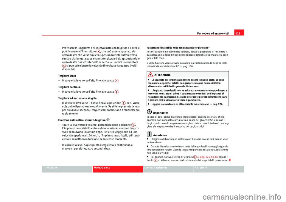 Seat Altea 2006  Manuale del proprietario (in Italian) Per vedere ed essere visti125
Sicurezza
Modalità duso
Consigli e assistenza
Dati tecnici
– Per fissare la lunghezza dellintervallo fra una tergitura e laltra si 
può ricorrere allinterruttore 