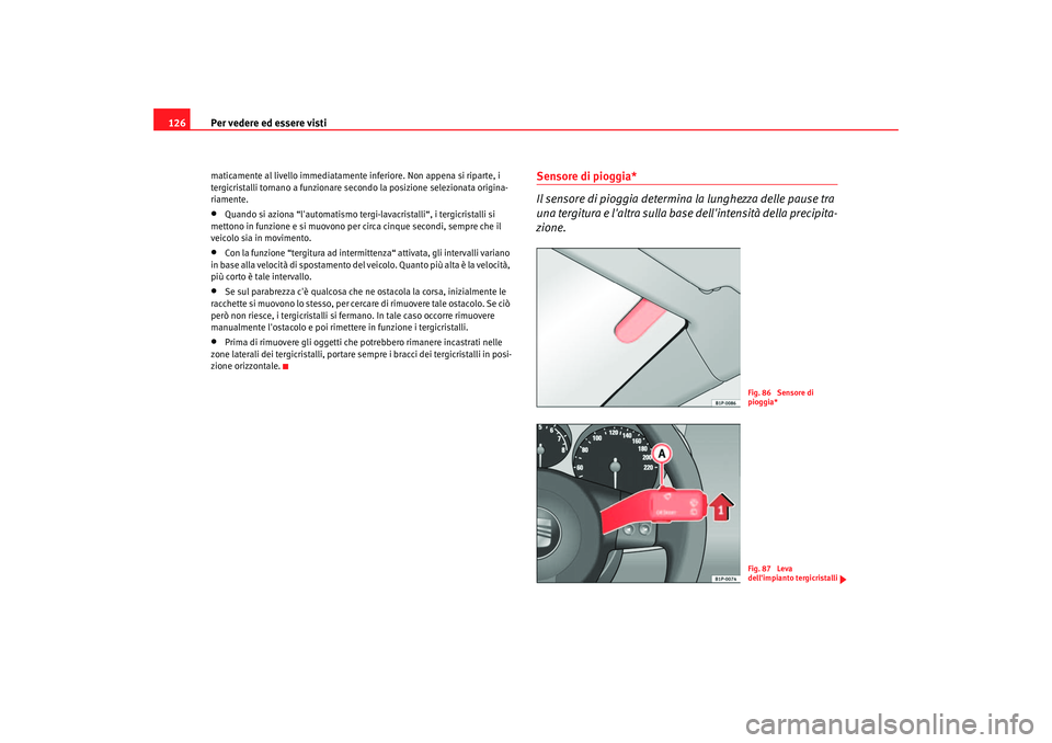 Seat Altea 2006  Manuale del proprietario (in Italian) Per vedere ed essere visti
126maticamente al livello immediatamente inferiore. Non appena si riparte, i 
tergicristalli tornano a funzionare secondo la posizione selezionata origina-
riamente.•
Quan