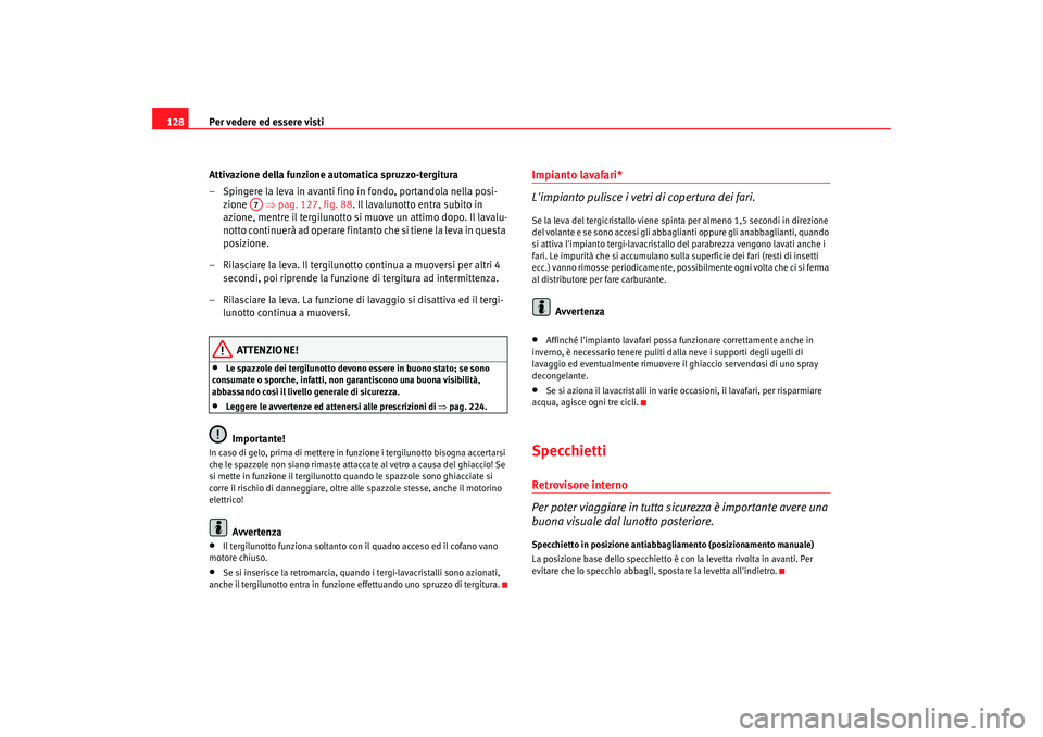 Seat Altea 2006  Manuale del proprietario (in Italian) Per vedere ed essere visti
128
Attivazione della funzione automatica spruzzo-tergitura
– Spingere la leva in avanti fino in fondo, portandola nella posi-zione   ⇒pag. 127, fig. 88 . Il lavalunotto