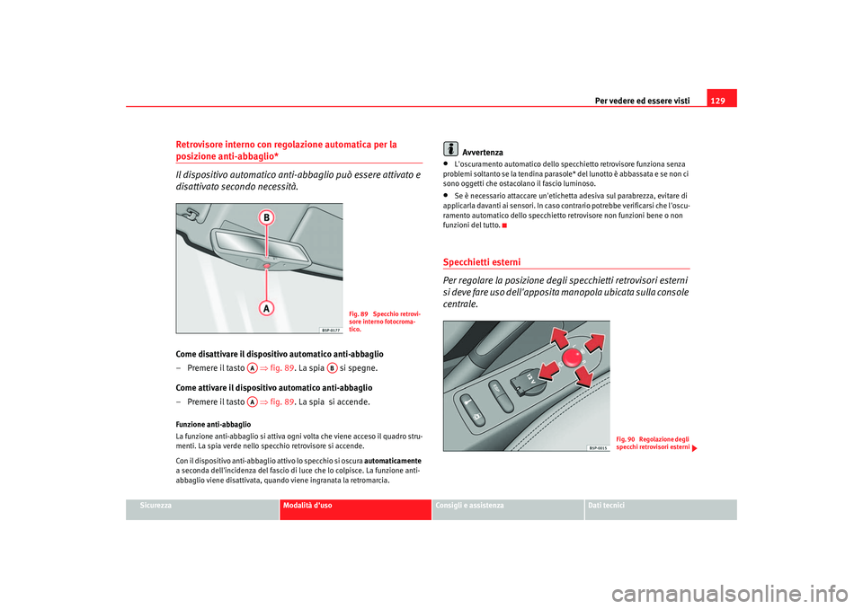 Seat Altea 2006  Manuale del proprietario (in Italian) Per vedere ed essere visti129
Sicurezza
Modalità duso
Consigli e assistenza
Dati tecnici
Retrovisore interno con regolazione automatica per la posizione anti-abbaglio*
Il dispositivo automatico anti