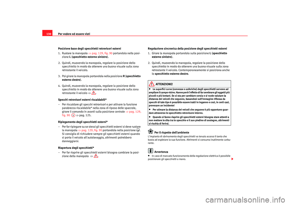 Seat Altea 2006  Manuale del proprietario (in Italian) Per vedere ed essere visti
130
Posizione base degli specchietti retrovisori esterni
1. Ruotare la manopola ⇒ pag. 129, fig. 90 portandola nella posi-
zione  L ( specchietto esterno sinistro ).
2.  Q