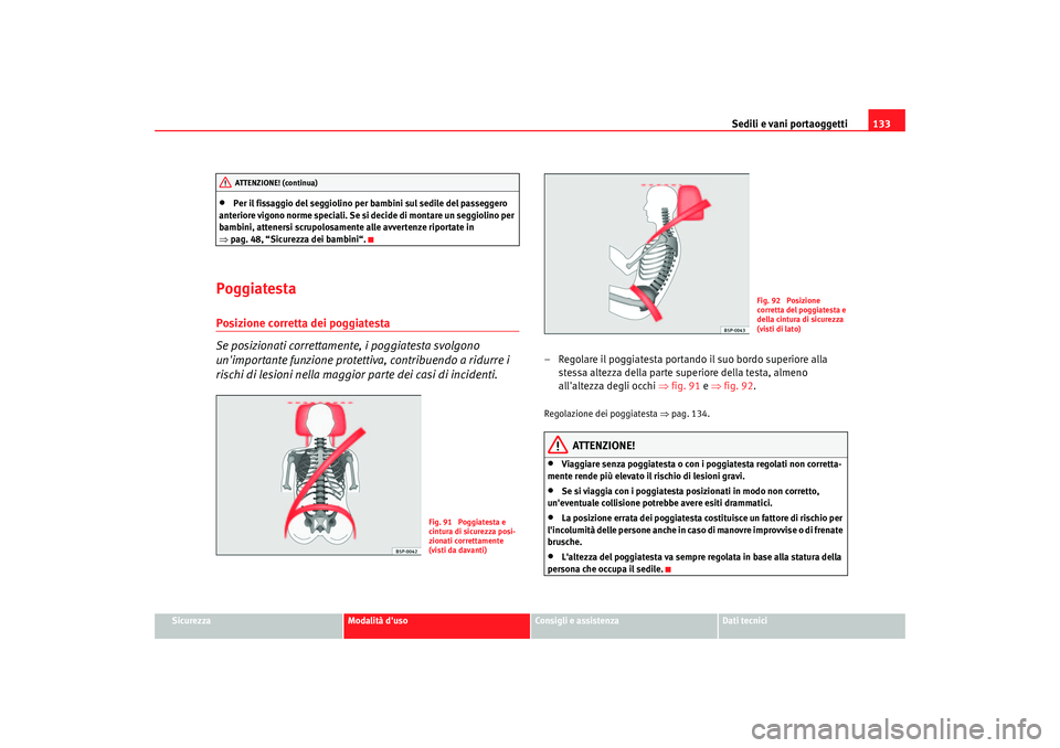 Seat Altea 2006  Manuale del proprietario (in Italian) Sedili e vani portaoggetti133
Sicurezza
Modalità duso
Consigli e assistenza
Dati tecnici
•
Per il fissaggio del seggiolino per bambini sul sedile del passeggero 
anteriore vigono norme speciali. S