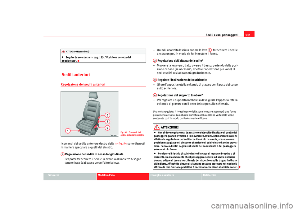 Seat Altea 2006  Manuale del proprietario (in Italian) Sedili e vani portaoggetti135
Sicurezza
Modalità duso
Consigli e assistenza
Dati tecnici
•
Seguire le avvertenze ⇒pag. 133, “Posizione corretta dei 
poggiatesta“.
 Sedili anterioriRegolazion