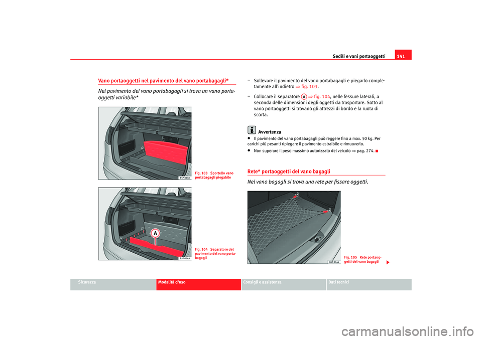 Seat Altea 2006  Manuale del proprietario (in Italian) Sedili e vani portaoggetti141
Sicurezza
Modalità duso
Consigli e assistenza
Dati tecnici
Vano portaoggetti nel pavimento del vano portabagagli*
Nel pavimento del vano portabagagli si trova un vano p