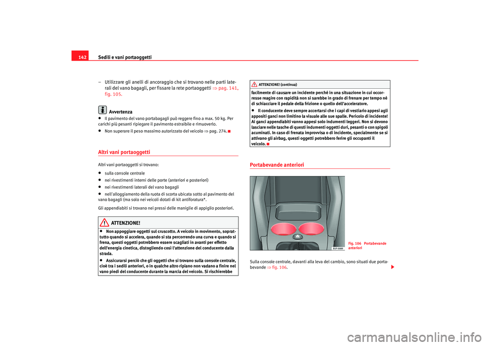 Seat Altea 2006  Manuale del proprietario (in Italian) Sedili e vani portaoggetti
142
– Utilizzare gli anelli di ancoraggio che si trovano nelle parti late-rali  d el v a n
o  b ag ag l
 i, p er 
 fissare  la  r et
 e p ort
 aogg etti ⇒  pag. 141, 
fi