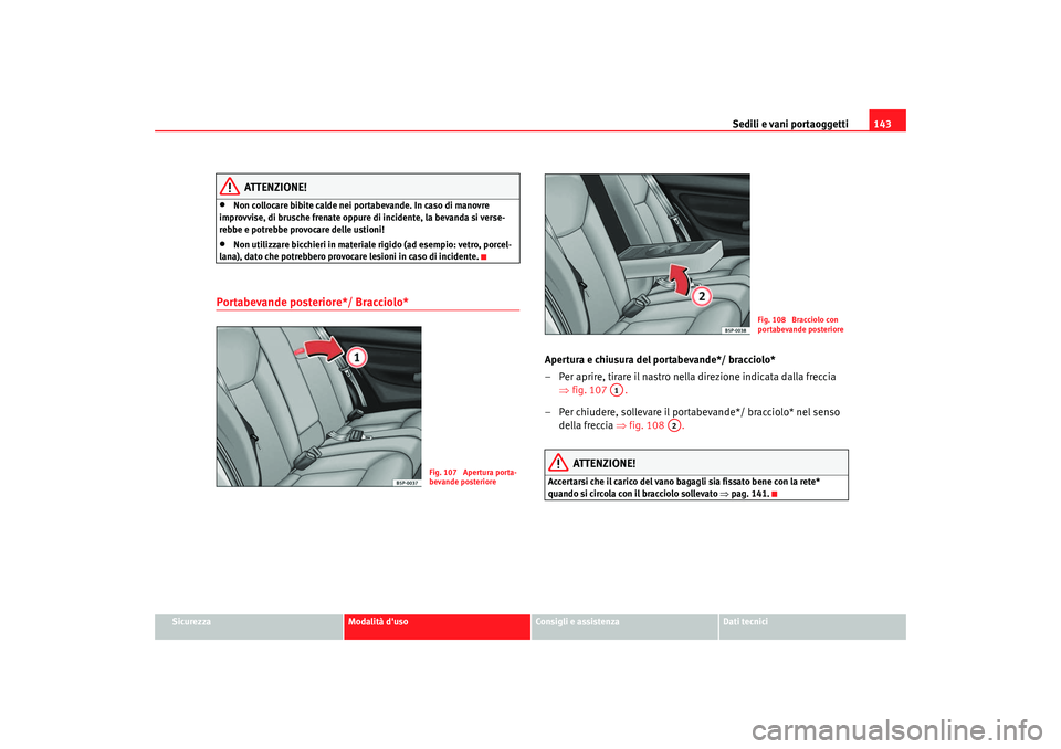 Seat Altea 2006  Manuale del proprietario (in Italian) Sedili e vani portaoggetti143
Sicurezza
Modalità duso
Consigli e assistenza
Dati tecnici
ATTENZIONE!
•
Non collocare bibite calde nei portabevande. In caso di manovre 
improvvise, di brusche frena
