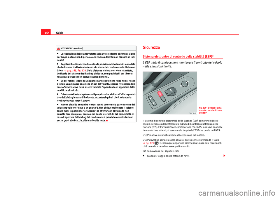 Seat Altea 2006 Manuale del proprietario (in Italian) Guida
164•
La regolazione del volante va fatta solo a veicolo fermo altrimenti si può
dar luogo a situazioni di pericolo o si rischia addirittura di causare un inci-
dente!
•
Regolare il sedile Seat Altea 2006 Manuale del proprietario (in Italian) Guida
164•
La regolazione del volante va fatta solo a veicolo fermo altrimenti si può
dar luogo a situazioni di pericolo o si rischia addirittura di causare un inci-
dente!
•
Regolare il sedile
