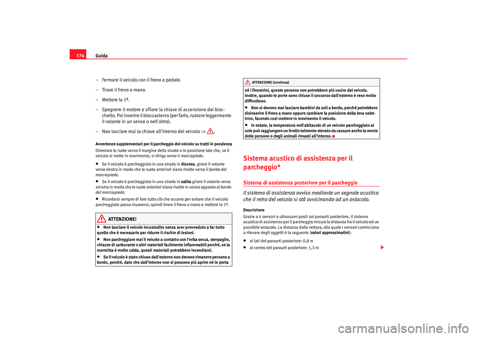 Seat Altea 2006 Manuale del proprietario (in Italian) Guida
176
– Fermare il veicolo con il freno a pedale.
– Tirare il freno a mano.
–Mettere la 1ª.
– Spegnere il motore e sfilare la chiave di accensione dal bloc-chetto. Poi inserire il bloccas Seat Altea 2006 Manuale del proprietario (in Italian) Guida
176
– Fermare il veicolo con il freno a pedale.
– Tirare il freno a mano.
–Mettere la 1ª.
– Spegnere il motore e sfilare la chiave di accensione dal bloc-chetto. Poi inserire il bloccas