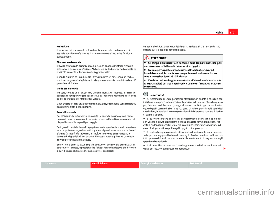 Seat Altea 2006 Manuale del proprietario (in Italian) Guida177
Sicurezza
Modalità duso
Consigli e assistenza
Dati tecnici
Attivazione
Il sistema si attiva, quando si inserisce la retromarcia. Un breve e acuto
segnale acustico conferma che il sistema Seat Altea 2006 Manuale del proprietario (in Italian) Guida177
Sicurezza
Modalità duso
Consigli e assistenza
Dati tecnici
Attivazione
Il sistema si attiva, quando si inserisce la retromarcia. Un breve e acuto
segnale acustico conferma che il sistema