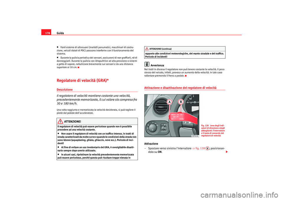Seat Altea 2006 Manuale del proprietario (in Italian) Guida
178•
Fonti esterne di ultrasuoni (martelli penumatici, macchinari di costru-
zione, veicoli dotati di PDC) possono interferire con il funzionamento del
sistema.
•
Durante la pulizia period Seat Altea 2006 Manuale del proprietario (in Italian) Guida
178•
Fonti esterne di ultrasuoni (martelli penumatici, macchinari di costru-
zione, veicoli dotati di PDC) possono interferire con il funzionamento del
sistema.
•
Durante la pulizia period