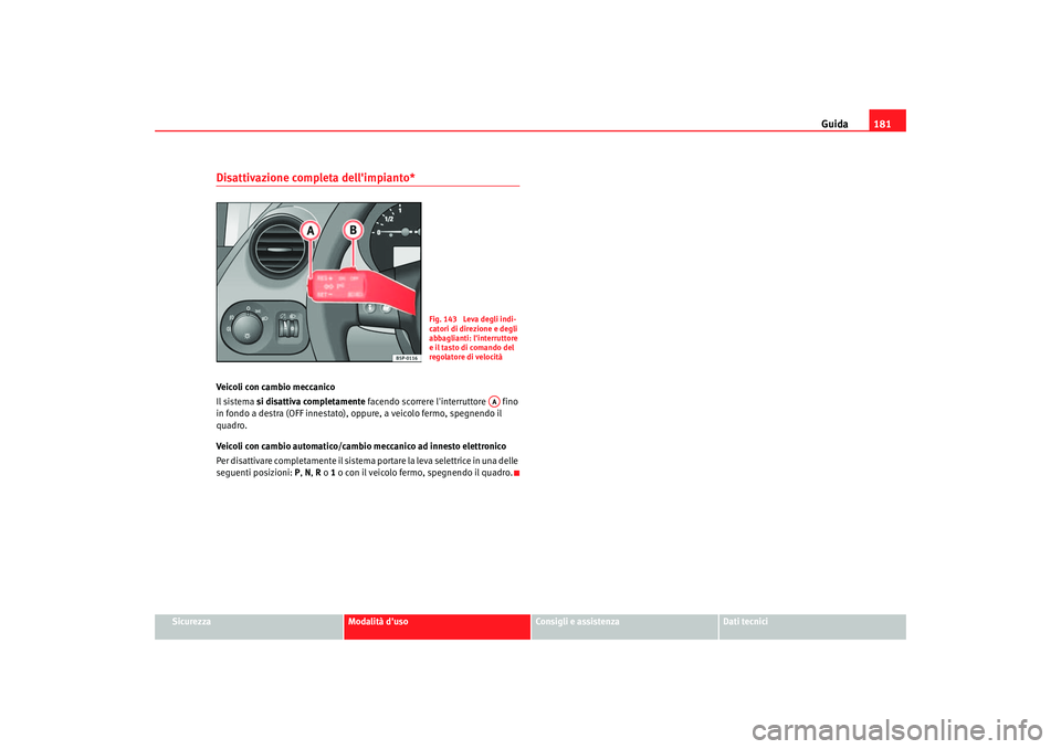 Seat Altea 2006 Manuale del proprietario (in Italian) Guida181
Sicurezza
Modalità duso
Consigli e assistenza
Dati tecnici
Disattivazione completa dellimpianto*Veicoli con cambio meccanico
Il sistema si disattiva completamente facendo scorrere linter Seat Altea 2006 Manuale del proprietario (in Italian) Guida181
Sicurezza
Modalità duso
Consigli e assistenza
Dati tecnici
Disattivazione completa dellimpianto*Veicoli con cambio meccanico
Il sistema si disattiva completamente facendo scorrere linter