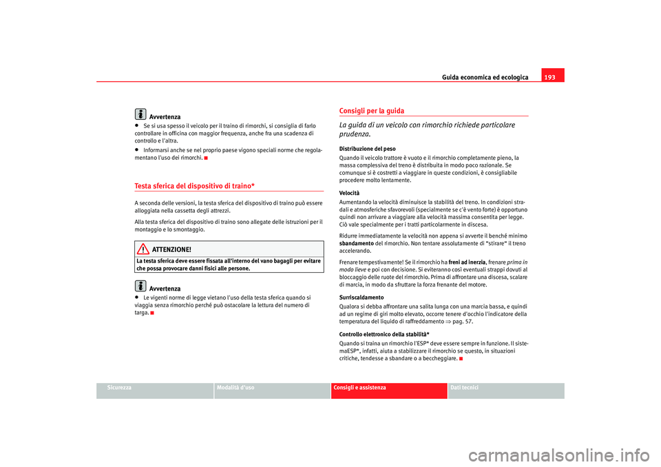 Seat Altea 2006 Manuale del proprietario (in Italian) Guida economica ed ecologica193
Sicurezza
Modalità duso
Consigli e assistenza
Dati tecnici
Avvertenza
•
Se si usa spesso il veicolo per il traino di rimorchi, si consiglia di farlo
controllare in Seat Altea 2006 Manuale del proprietario (in Italian) Guida economica ed ecologica193
Sicurezza
Modalità duso
Consigli e assistenza
Dati tecnici
Avvertenza
•
Se si usa spesso il veicolo per il traino di rimorchi, si consiglia di farlo
controllare in