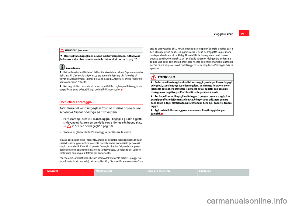 Seat Altea 2006 Manuale del proprietario (in Italian) Viaggiare sicuri19
Sicurezza
Modalità duso
Consigli e assistenza
Dati tecnici
•
Dentro il vano bagagli non devono ma i trovarsi persone. Tutti devono
indossare e allacciare correttamente le cintu Seat Altea 2006 Manuale del proprietario (in Italian) Viaggiare sicuri19
Sicurezza
Modalità duso
Consigli e assistenza
Dati tecnici
•
Dentro il vano bagagli non devono ma i trovarsi persone. Tutti devono
indossare e allacciare correttamente le cintu