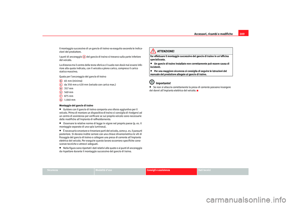 Seat Altea 2006 Manuale del proprietario (in Italian) Accessori, ricambi e modifiche209
Sicurezza
Modalità duso
Consigli e assistenza
Dati tecnici
Il montaggio successivo di un gancio di traino va eseguito secondo le indica-
zioni del produttore.
I pun Seat Altea 2006 Manuale del proprietario (in Italian) Accessori, ricambi e modifiche209
Sicurezza
Modalità duso
Consigli e assistenza
Dati tecnici
Il montaggio successivo di un gancio di traino va eseguito secondo le indica-
zioni del produttore.
I pun