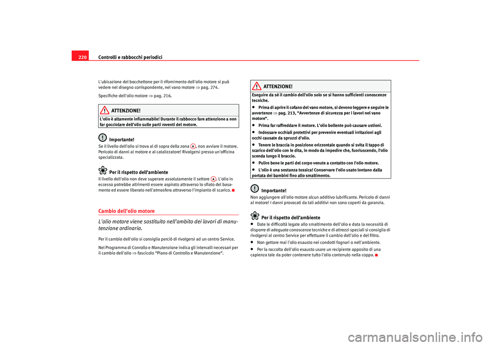 Seat Altea 2006 Manuale del proprietario (in Italian) Controlli e rabbocchi periodici
220Lubicazione del bocchettone per il rifornimento dellolio motore si può
vedere nel disegno corrispondente, nel vano motore ⇒pag. 274.
Specifiche dellolio mot Seat Altea 2006 Manuale del proprietario (in Italian) Controlli e rabbocchi periodici
220Lubicazione del bocchettone per il rifornimento dellolio motore si può
vedere nel disegno corrispondente, nel vano motore ⇒pag. 274.
Specifiche dellolio mot