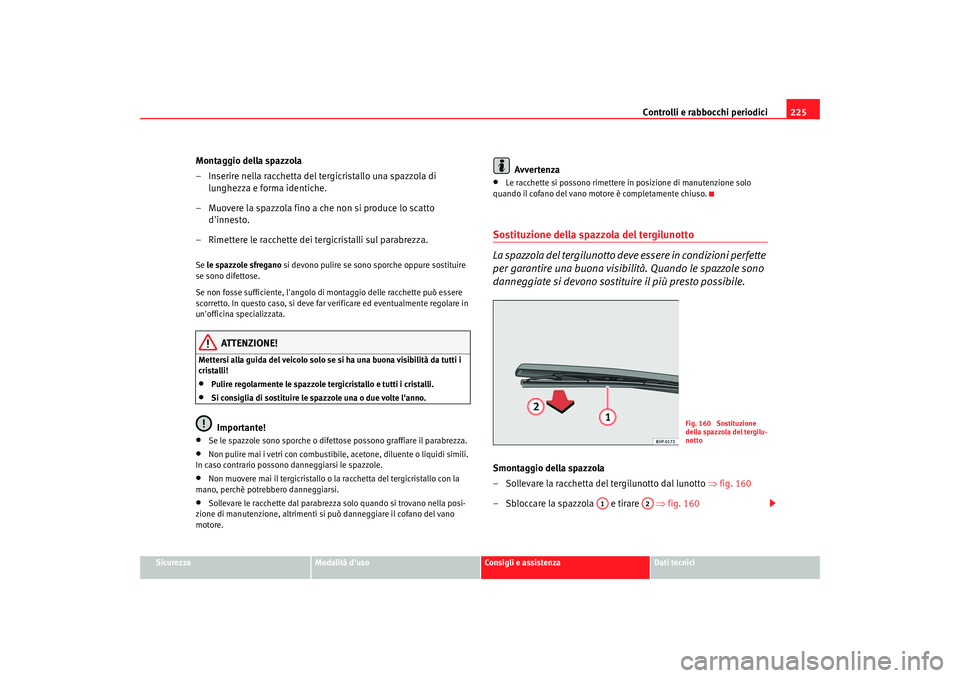 Seat Altea 2006 Manuale del proprietario (in Italian) Controlli e rabbocchi periodici225
Sicurezza
Modalità duso
Consigli e assistenza
Dati tecnici
Montaggio della spazzola
– Inserire nella racchetta del tergicristallo una spazzola di
lunghezza e fo Seat Altea 2006 Manuale del proprietario (in Italian) Controlli e rabbocchi periodici225
Sicurezza
Modalità duso
Consigli e assistenza
Dati tecnici
Montaggio della spazzola
– Inserire nella racchetta del tergicristallo una spazzola di
lunghezza e fo
