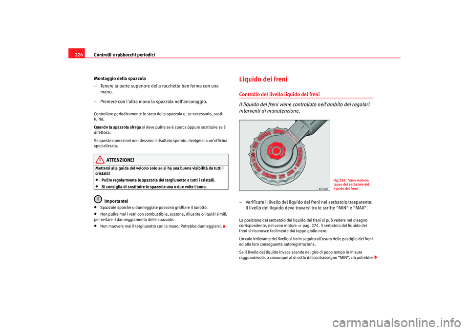 Seat Altea 2006 Manuale del proprietario (in Italian) Controlli e rabbocchi periodici
226
Montaggio della spazzola
– Tenere la parte superiore della racchetta ben ferma con una mano.
– Premere con laltra mano la spazzola nellancoraggio.Controllare Seat Altea 2006 Manuale del proprietario (in Italian) Controlli e rabbocchi periodici
226
Montaggio della spazzola
– Tenere la parte superiore della racchetta ben ferma con una mano.
– Premere con laltra mano la spazzola nellancoraggio.Controllare
