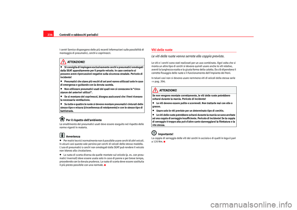 Seat Altea 2006 Manuale del proprietario (in Italian) Controlli e rabbocchi periodici
234I centri Service dispongono delle più recenti informazioni sulle possibilità di
montaggio di pneumatici, cerchi e coprimozzi.
ATTENZIONE!
•
Si consiglia di impi Seat Altea 2006 Manuale del proprietario (in Italian) Controlli e rabbocchi periodici
234I centri Service dispongono delle più recenti informazioni sulle possibilità di
montaggio di pneumatici, cerchi e coprimozzi.
ATTENZIONE!
•
Si consiglia di impi
