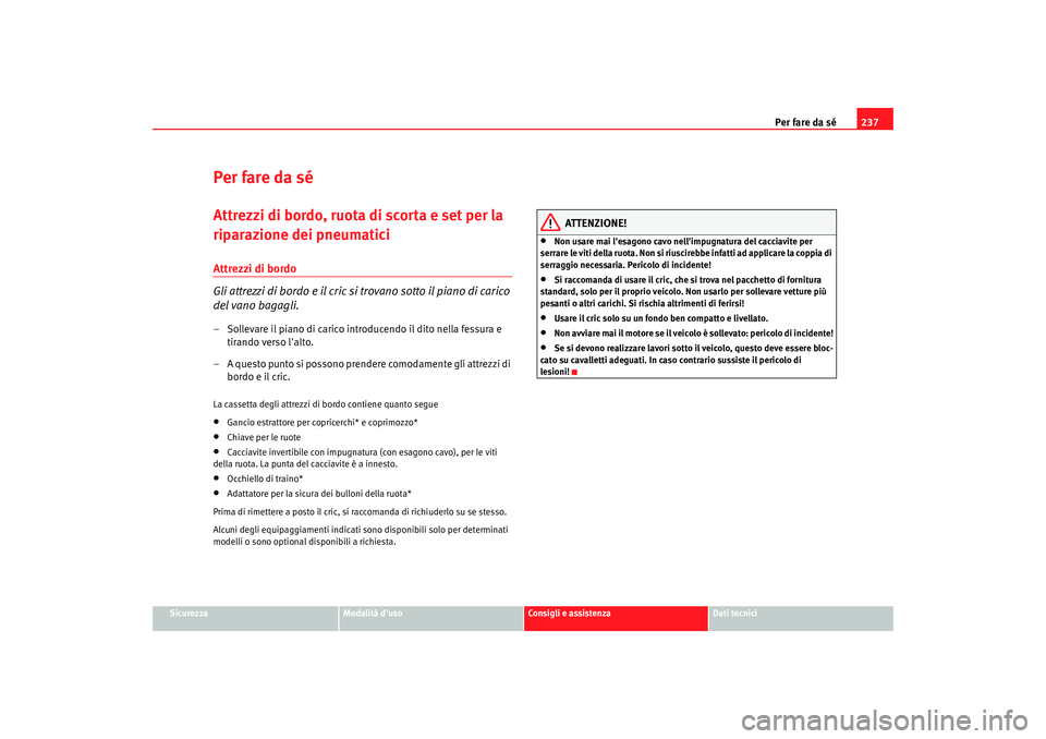 Seat Altea 2006 Manuale del proprietario (in Italian) Per fare da sé237
Sicurezza
Modalità duso
Consigli e assistenza
Dati tecnici
Per fare da séAttrezzi di bordo, ruota di scorta e set per la
riparazione dei pneumaticiAttrezzi di bordo
Gli attrezzi Seat Altea 2006 Manuale del proprietario (in Italian) Per fare da sé237
Sicurezza
Modalità duso
Consigli e assistenza
Dati tecnici
Per fare da séAttrezzi di bordo, ruota di scorta e set per la
riparazione dei pneumaticiAttrezzi di bordo
Gli attrezzi