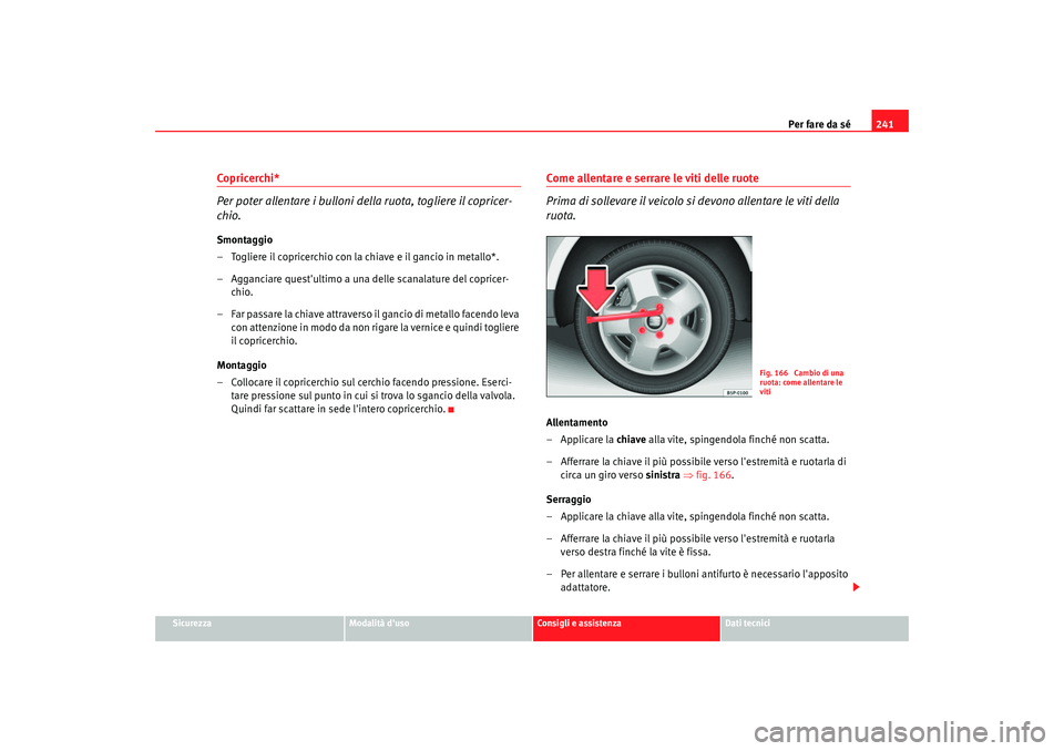 Seat Altea 2006 Manuale del proprietario (in Italian) Per fare da sé241
Sicurezza
Modalità duso
Consigli e assistenza
Dati tecnici
Copricerchi*
Per poter allentare i bulloni della ruota, togliere il copricer-
chio.Smontaggio
– Togliere il copricerch Seat Altea 2006 Manuale del proprietario (in Italian) Per fare da sé241
Sicurezza
Modalità duso
Consigli e assistenza
Dati tecnici
Copricerchi*
Per poter allentare i bulloni della ruota, togliere il copricer-
chio.Smontaggio
– Togliere il copricerch