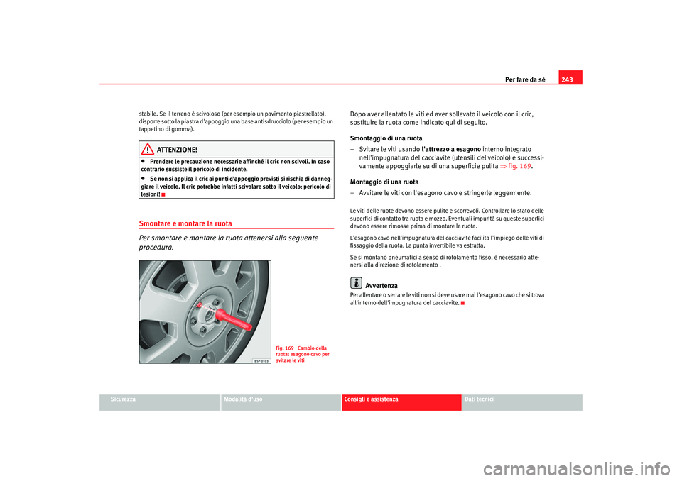 Seat Altea 2006 Manuale del proprietario (in Italian) Per fare da sé243
Sicurezza
Modalità duso
Consigli e assistenza
Dati tecnici
stabile. Se il terreno è scivoloso (per esempio un pavimento piastrellato),
disporre sotto la piastra dappoggio una
Seat Altea 2006 Manuale del proprietario (in Italian) Per fare da sé243
Sicurezza
Modalità duso
Consigli e assistenza
Dati tecnici
stabile. Se il terreno è scivoloso (per esempio un pavimento piastrellato),
disporre sotto la piastra dappoggio una