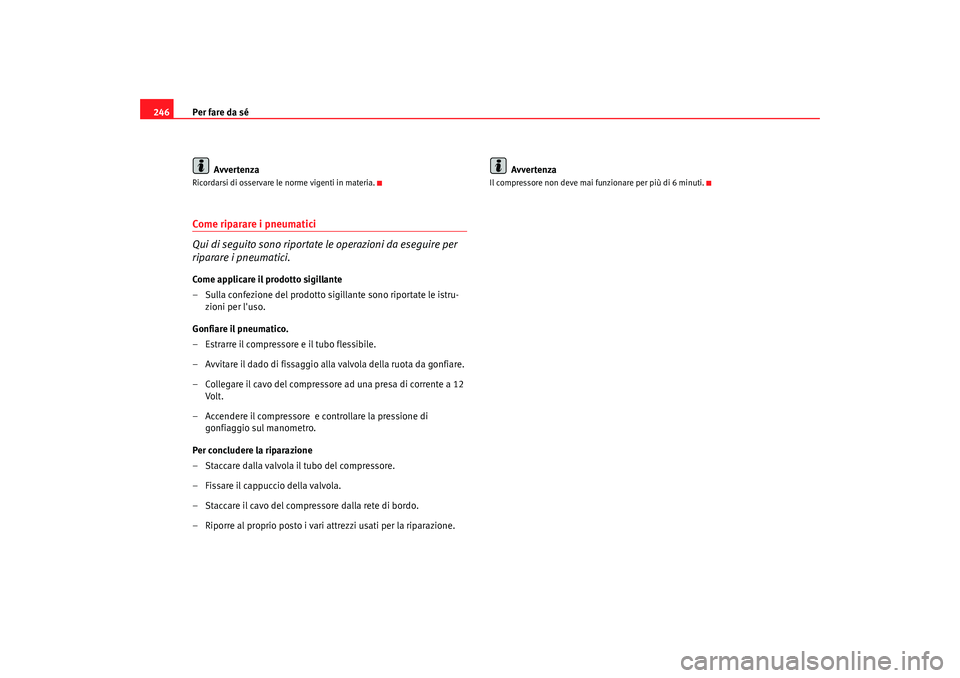Seat Altea 2006 Manuale del proprietario (in Italian) Per fare da sé
246
AvvertenzaRicordarsi di osservare le norme vigenti in materia.Come riparare i pneumatici
Qui di seguito sono riportate le operazioni da eseguire per
riparare i pneumatici.Come app Seat Altea 2006 Manuale del proprietario (in Italian) Per fare da sé
246
AvvertenzaRicordarsi di osservare le norme vigenti in materia.Come riparare i pneumatici
Qui di seguito sono riportate le operazioni da eseguire per
riparare i pneumatici.Come app