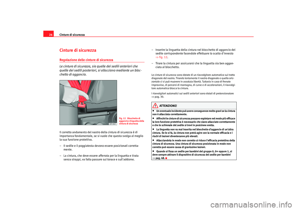 Seat Altea 2006 Manuale del proprietario (in Italian) Cinture di sicurezza
26Cinture di sicurezzaRegolazione delle cinture di sicurezza
Le cinture di sicurezza, sia quelle dei sedili anteriori che
quelle dei sedili posteriori, si allacciano mediante un Seat Altea 2006 Manuale del proprietario (in Italian) Cinture di sicurezza
26Cinture di sicurezzaRegolazione delle cinture di sicurezza
Le cinture di sicurezza, sia quelle dei sedili anteriori che
quelle dei sedili posteriori, si allacciano mediante un