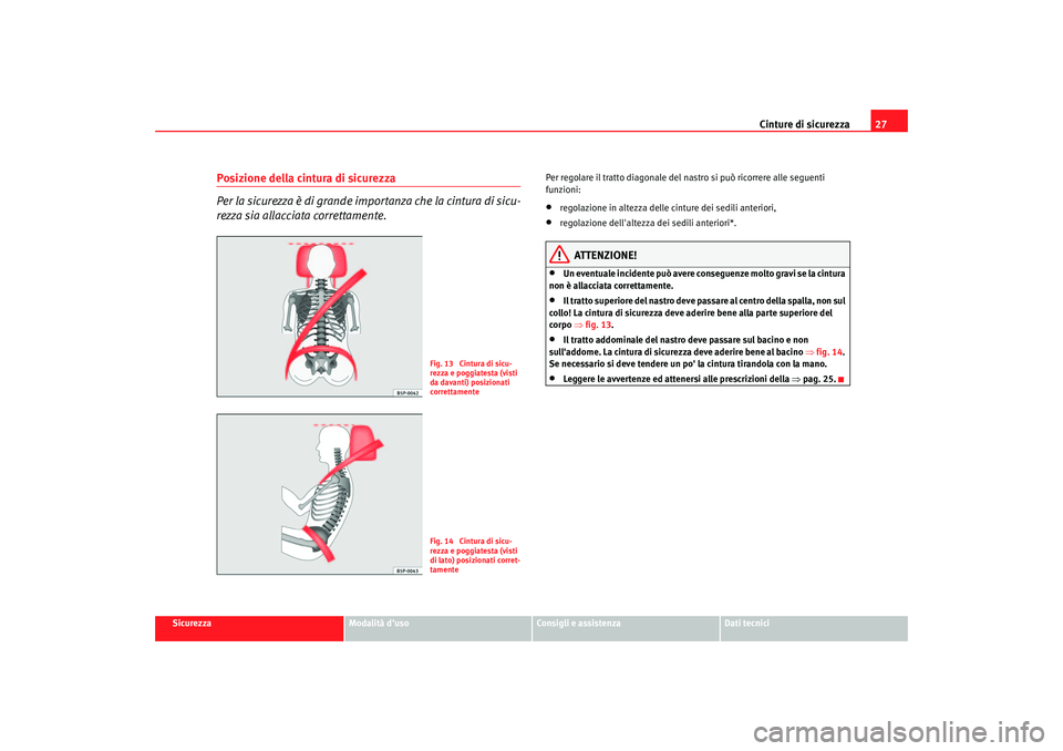 Seat Altea 2006 Manuale del proprietario (in Italian) Cinture di sicurezza27
Sicurezza
Modalità duso
Consigli e assistenza
Dati tecnici
Posizione della cintura di sicurezza
Per la sicurezza è di grande impo rtanza che la cintura di sicu-
rezza sia all Seat Altea 2006 Manuale del proprietario (in Italian) Cinture di sicurezza27
Sicurezza
Modalità duso
Consigli e assistenza
Dati tecnici
Posizione della cintura di sicurezza
Per la sicurezza è di grande impo rtanza che la cintura di sicu-
rezza sia all