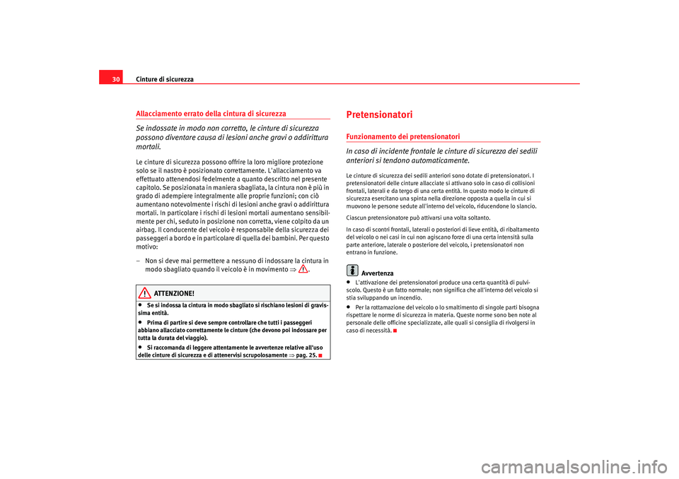 Seat Altea 2006 Manuale del proprietario (in Italian) Cinture di sicurezza
30Allacciamento errato della cintura di sicurezza
Se indossate in modo non corretto, le cinture di sicurezza
possono diventare causa di lesioni anche gravi o addirittura
mortali Seat Altea 2006 Manuale del proprietario (in Italian) Cinture di sicurezza
30Allacciamento errato della cintura di sicurezza
Se indossate in modo non corretto, le cinture di sicurezza
possono diventare causa di lesioni anche gravi o addirittura
mortali