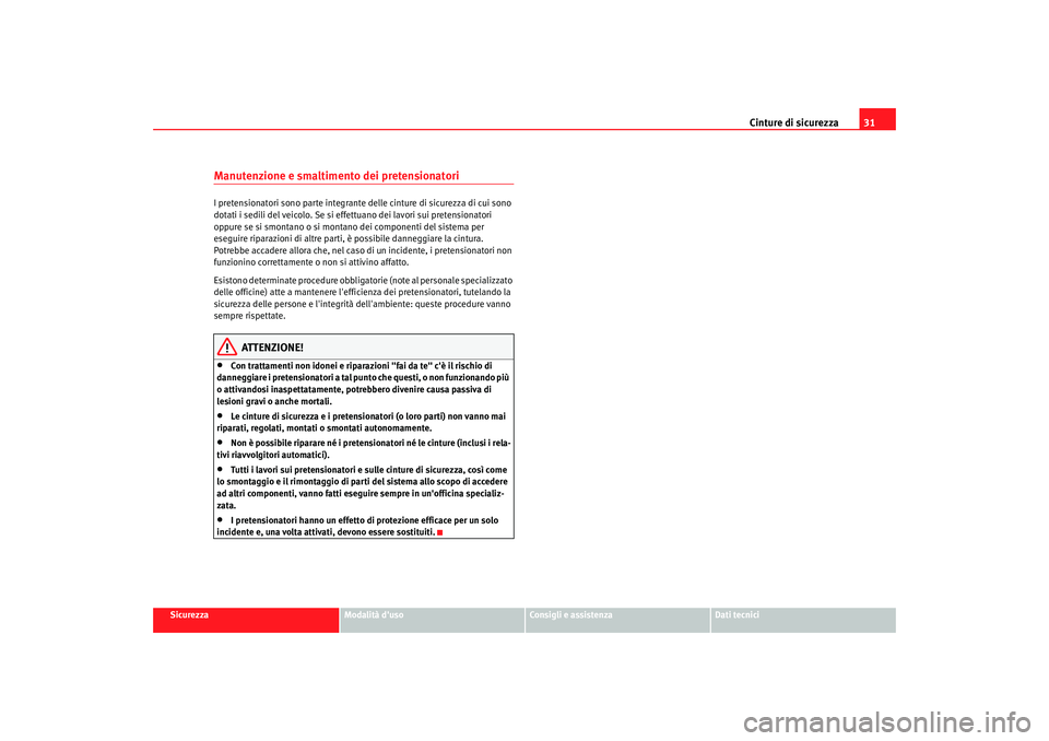 Seat Altea 2006 Manuale del proprietario (in Italian) Cinture di sicurezza31
Sicurezza
Modalità duso
Consigli e assistenza
Dati tecnici
Manutenzione e smaltimento dei pretensionatoriI pretensionatori sono part e integrante delle cinture di sicurezza di Seat Altea 2006 Manuale del proprietario (in Italian) Cinture di sicurezza31
Sicurezza
Modalità duso
Consigli e assistenza
Dati tecnici
Manutenzione e smaltimento dei pretensionatoriI pretensionatori sono part e integrante delle cinture di sicurezza di